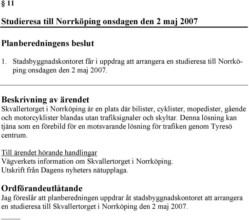Denna lösning kan tjäna som en förebild för en motsvarande lösning för trafiken genom Tyresö centrum.