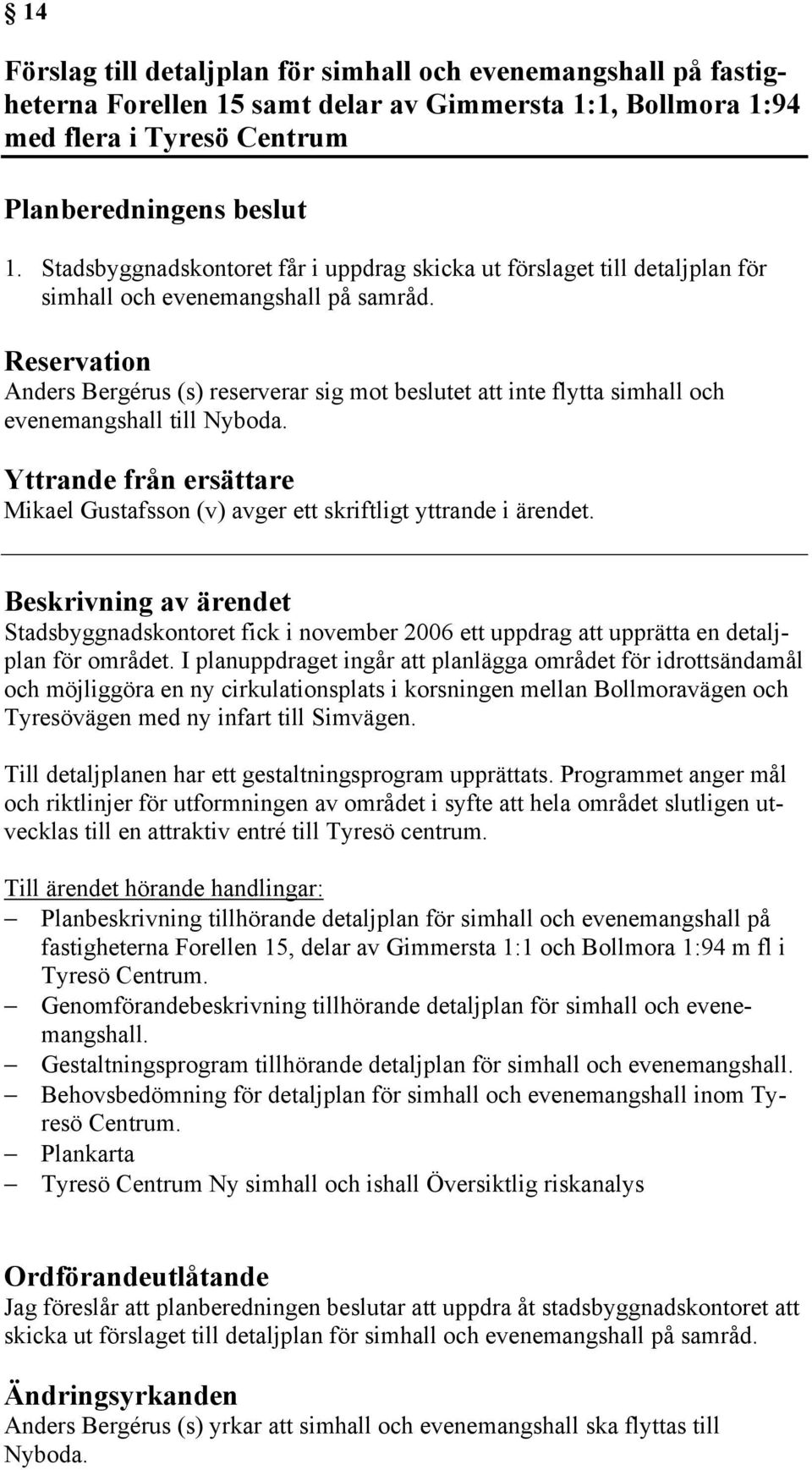 Reservation Anders Bergérus (s) reserverar sig mot beslutet att inte flytta simhall och evenemangshall till Nyboda.