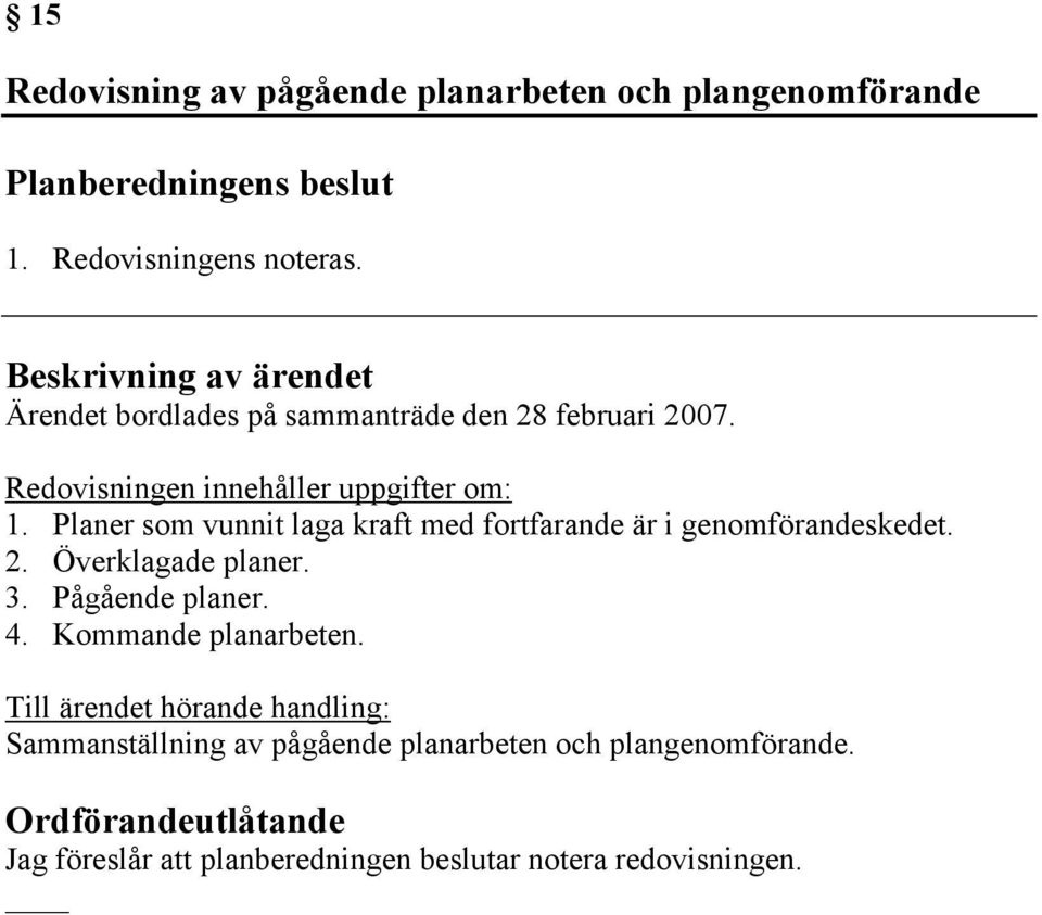 Planer som vunnit laga kraft med fortfarande är i genomförandeskedet. 2. Överklagade planer. 3. Pågående planer. 4.