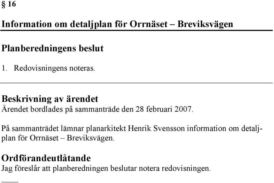 Ärendet bordlades på sammanträde den 28 februari 2007.