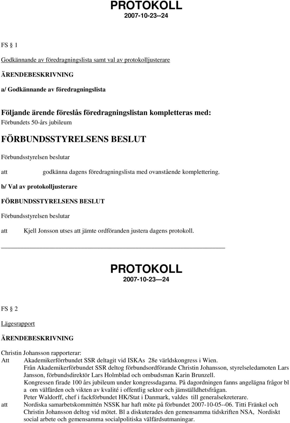 2007-10-23 24 FS 2 Lägesrapport Christin Johansson rapporterar: Att Akademikerförrbundet SSR deltagit vid ISKAs 28e världskongress i Wien.