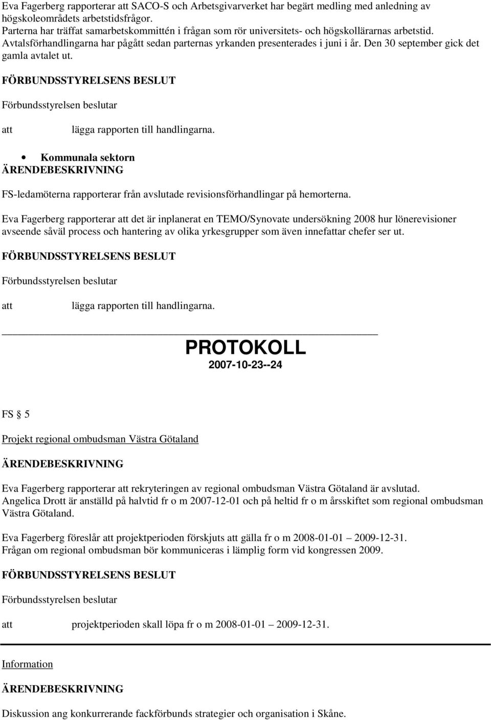 Den 30 september gick det gamla avtalet ut. Kommunala sektorn FS-ledamöterna rapporterar från avslutade revisionsförhandlingar på hemorterna.