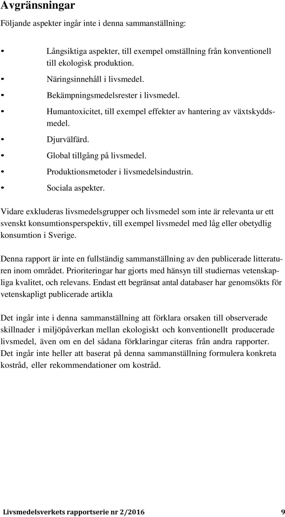 Sociala aspekter. Vidare exkluderas livsmedelsgrupper och livsmedel som inte är relevanta ur ett svenskt konsumtionsperspektiv, till exempel livsmedel med låg eller obetydlig konsumtion i Sverige.