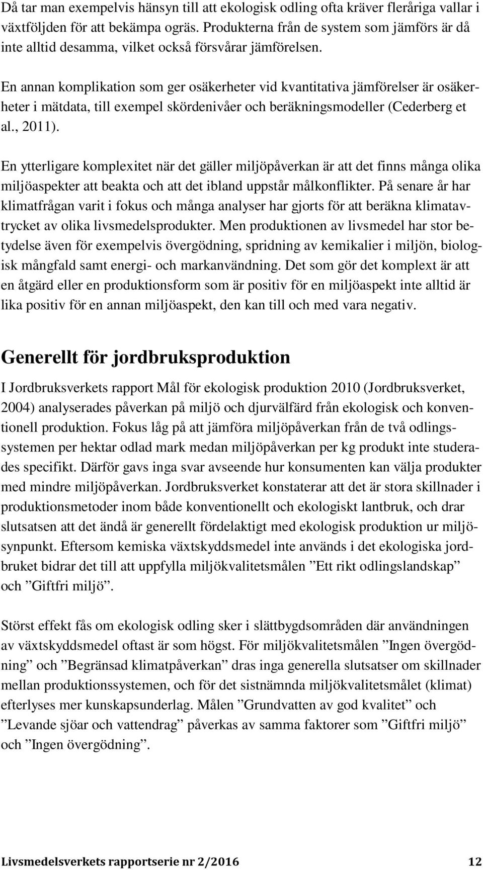 En annan komplikation som ger osäkerheter vid kvantitativa jämförelser är osäkerheter i mätdata, till exempel skördenivåer och beräkningsmodeller (Cederberg et al., 2011).