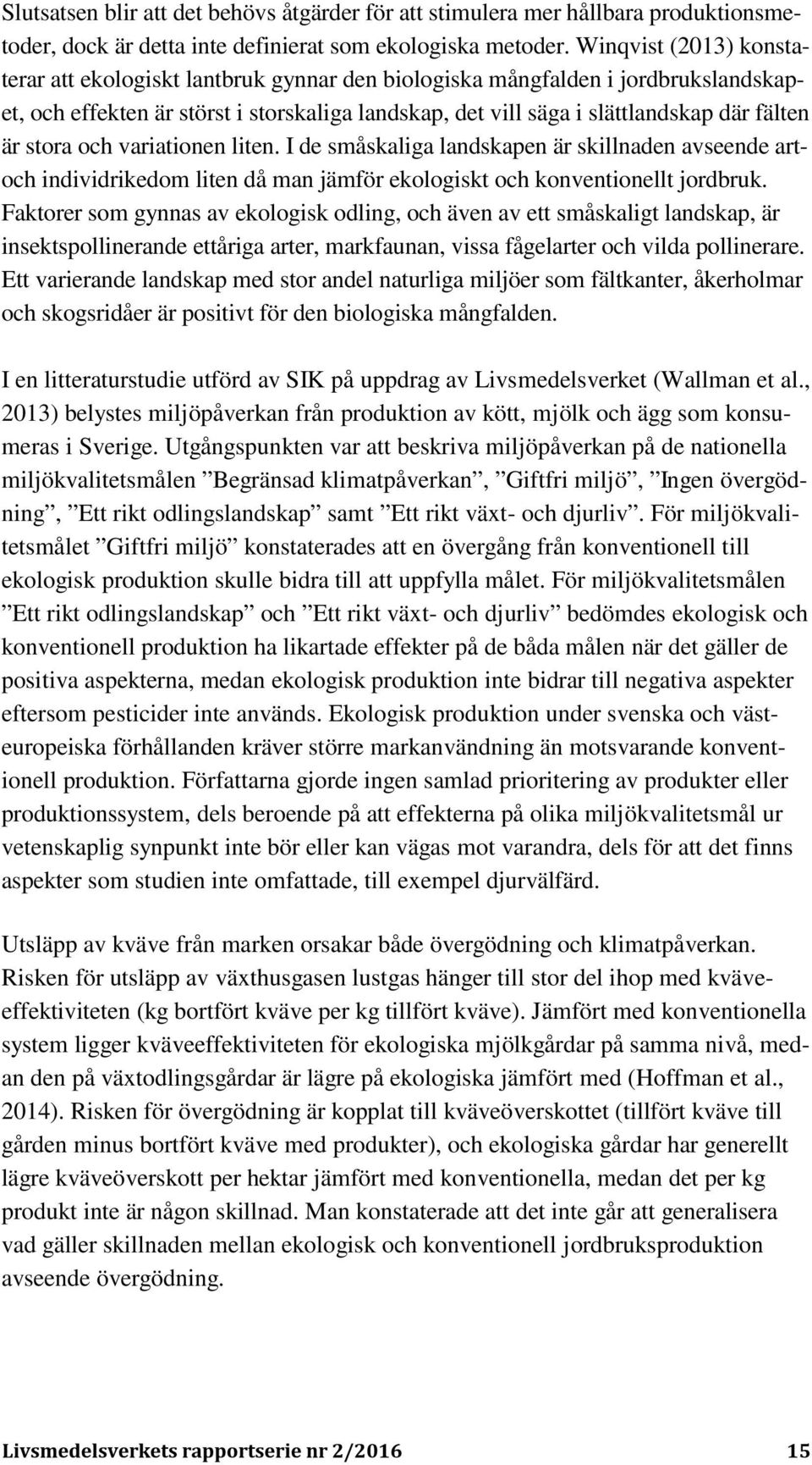 stora och variationen liten. I de småskaliga landskapen är skillnaden avseende artoch individrikedom liten då man jämför ekologiskt och konventionellt jordbruk.