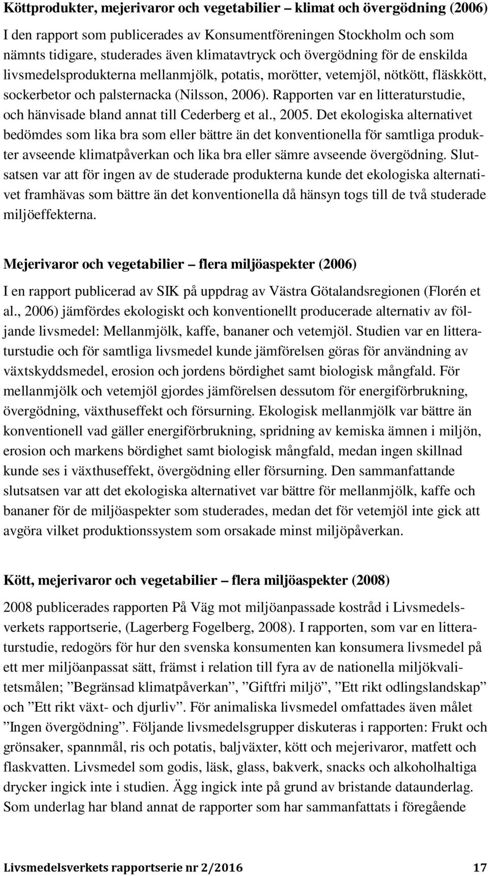 Rapporten var en litteraturstudie, och hänvisade bland annat till Cederberg et al., 2005.