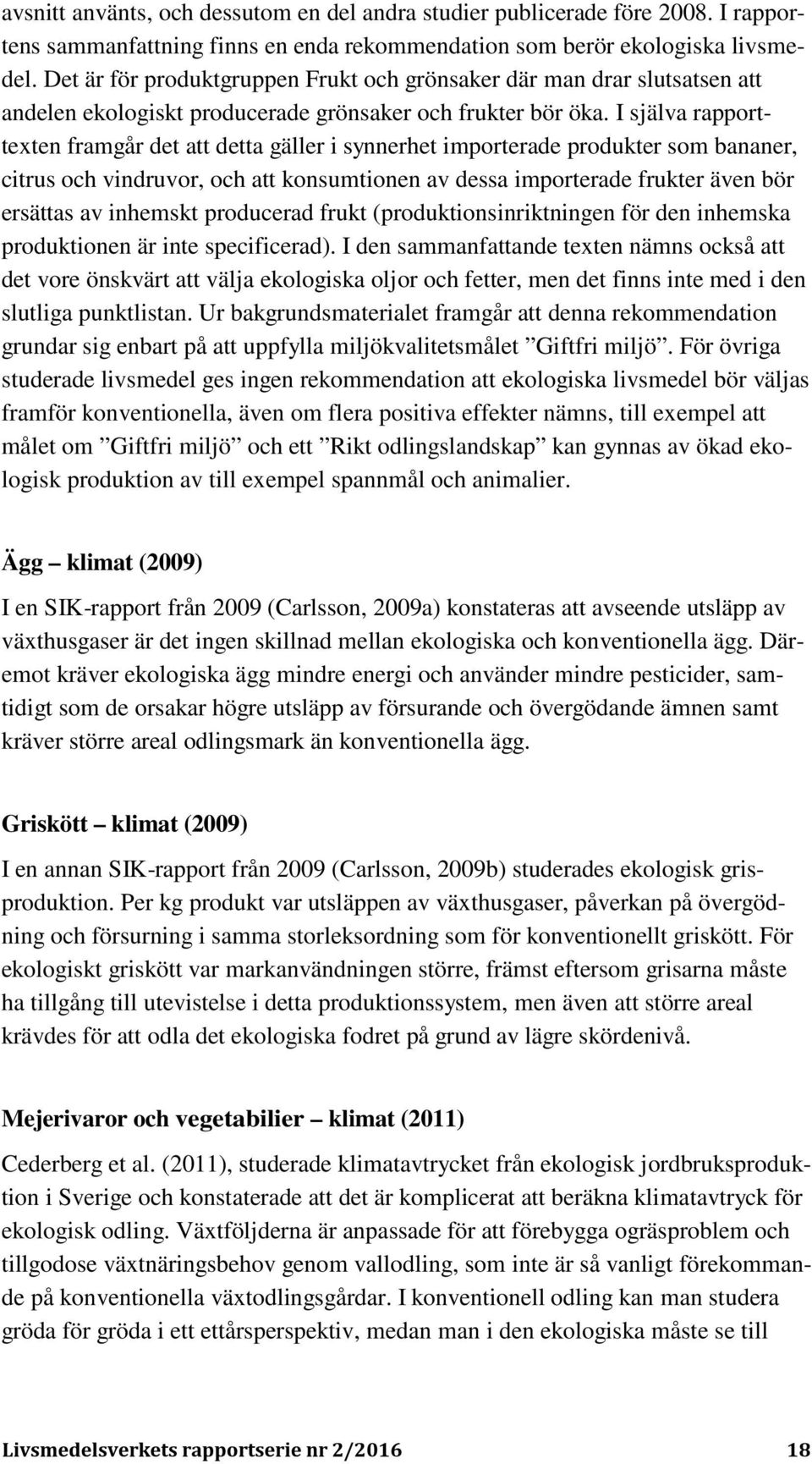 I själva rapporttexten framgår det att detta gäller i synnerhet importerade produkter som bananer, citrus och vindruvor, och att konsumtionen av dessa importerade frukter även bör ersättas av