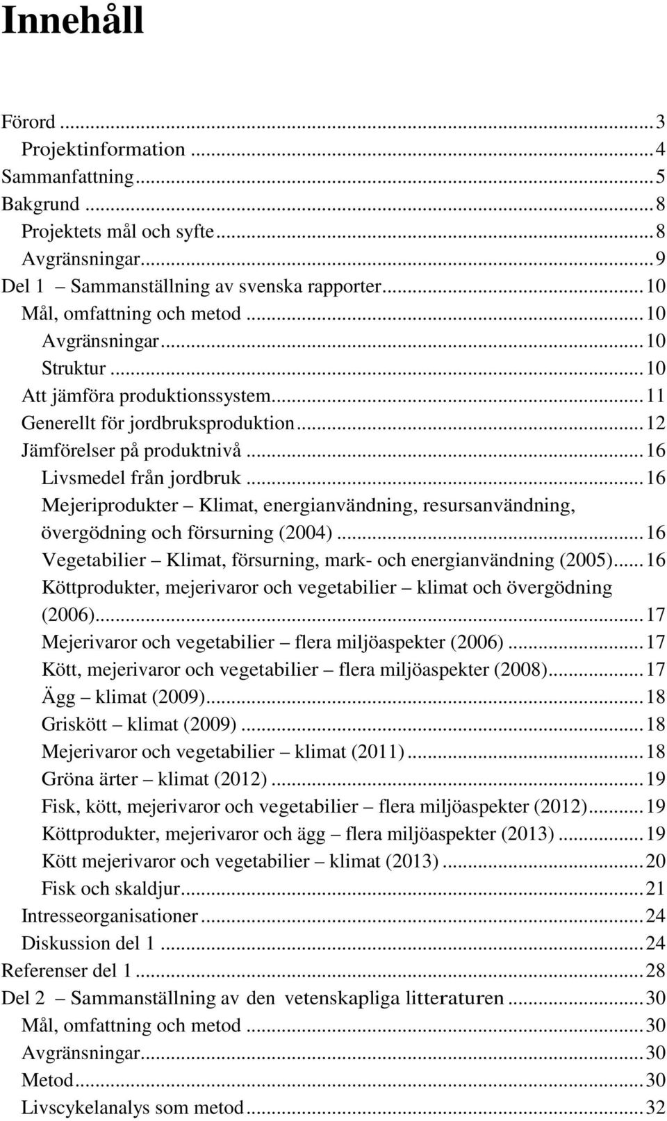 .. 16 Livsmedel från jordbruk... 16 Mejeriprodukter Klimat, energianvändning, resursanvändning, övergödning och försurning (2004).