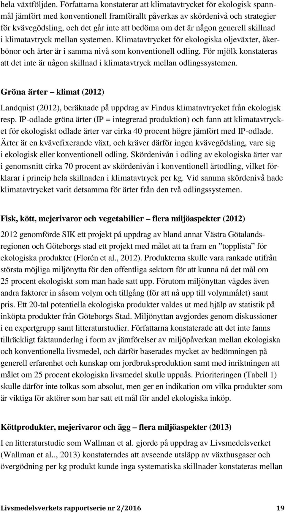 någon generell skillnad i klimatavtryck mellan systemen. Klimatavtrycket för ekologiska oljeväxter, åkerbönor och ärter är i samma nivå som konventionell odling.