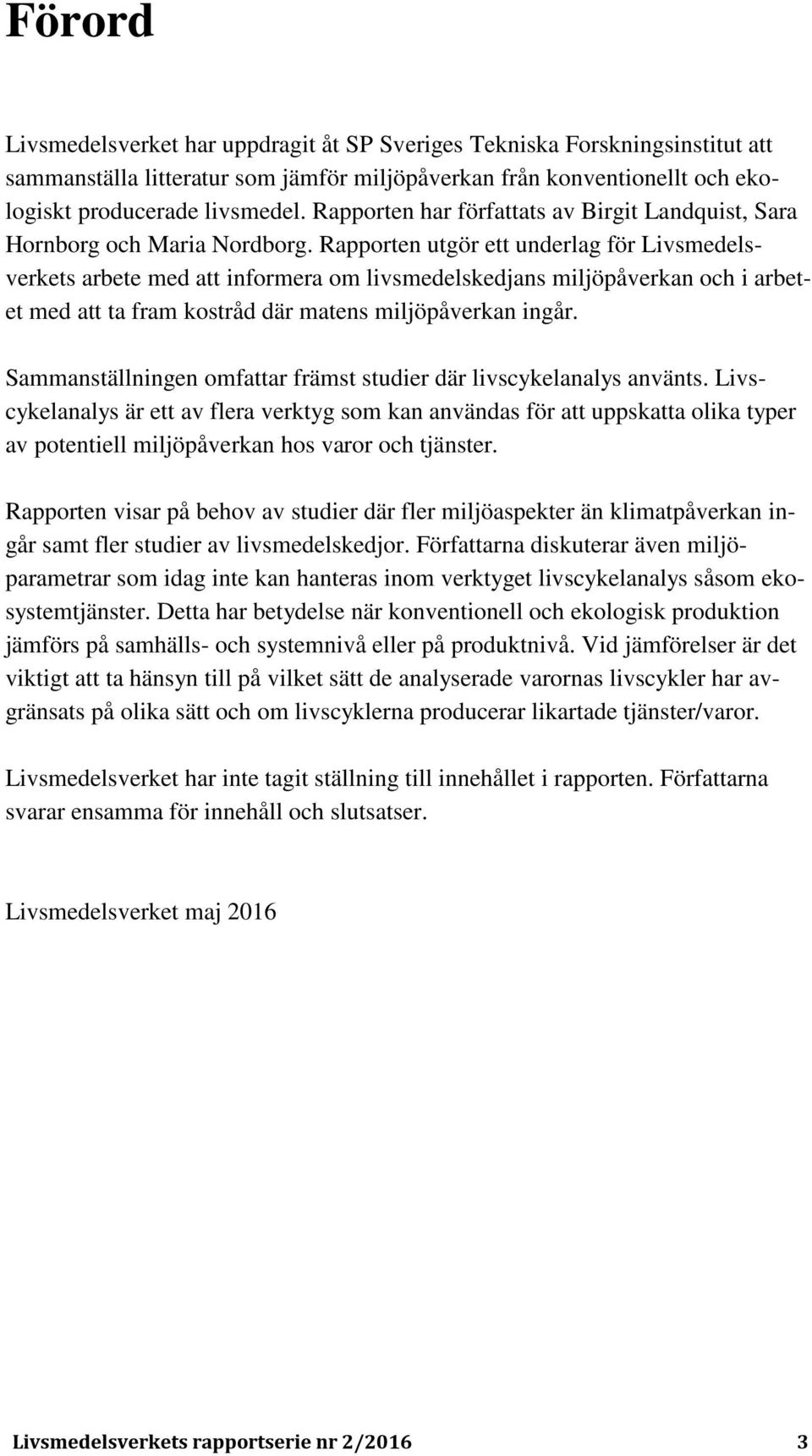 Rapporten utgör ett underlag för Livsmedelsverkets arbete med att informera om livsmedelskedjans miljöpåverkan och i arbetet med att ta fram kostråd där matens miljöpåverkan ingår.