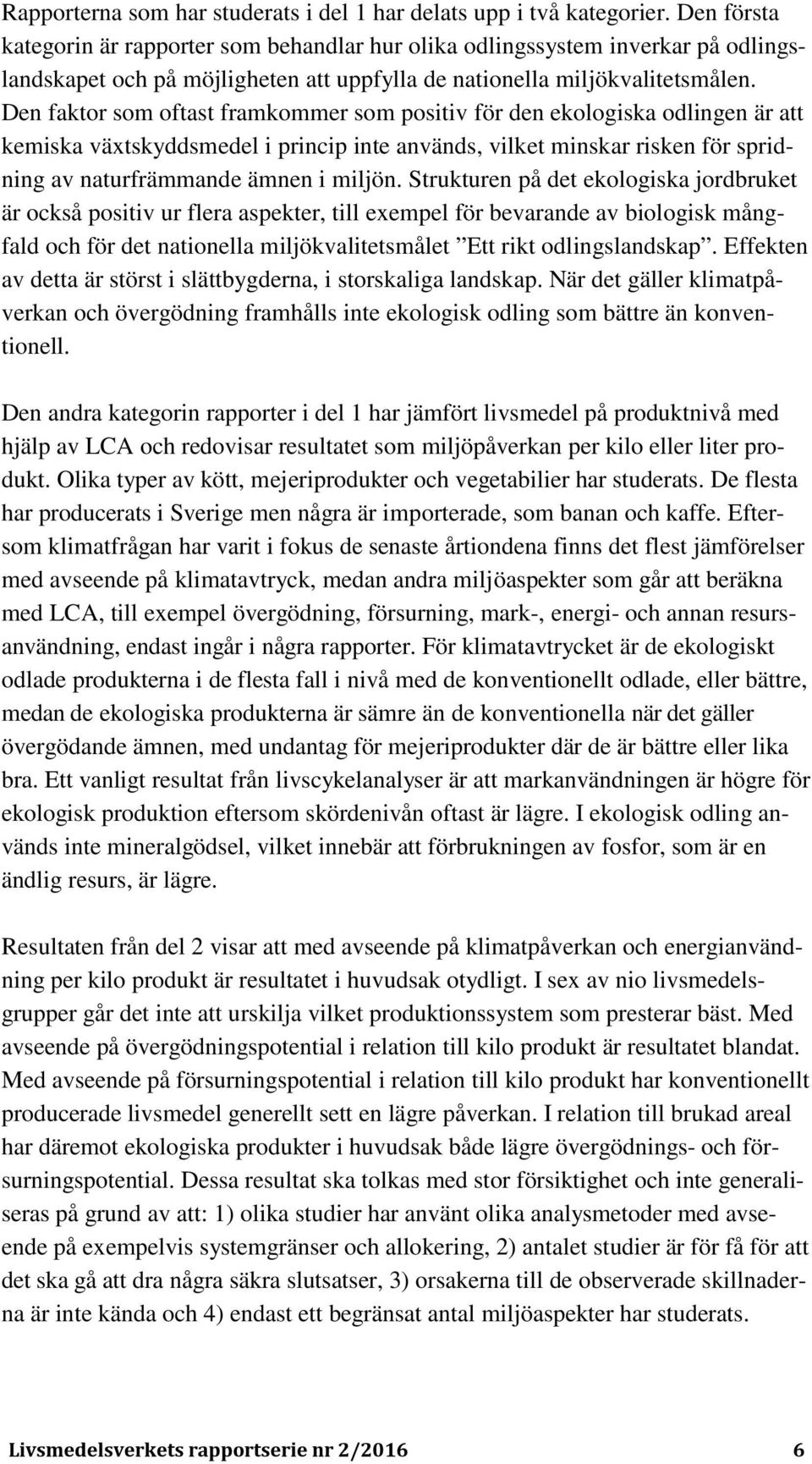 Den faktor som oftast framkommer som positiv för den ekologiska odlingen är att kemiska växtskyddsmedel i princip inte används, vilket minskar risken för spridning av naturfrämmande ämnen i miljön.