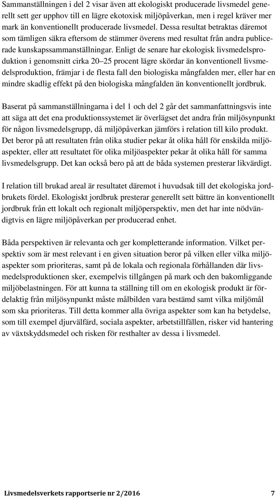 Enligt de senare har ekologisk livsmedelsproduktion i genomsnitt cirka 20 25 procent lägre skördar än konventionell livsmedelsproduktion, främjar i de flesta fall den biologiska mångfalden mer, eller