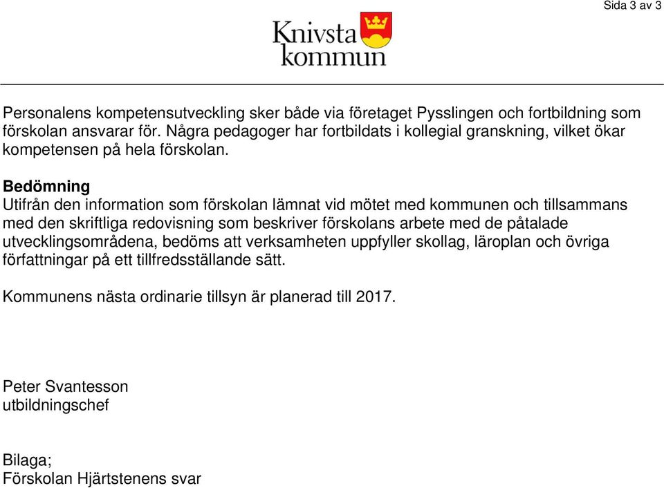 Bedömning Utifrån den information som förskolan lämnat vid mötet med kommunen och tillsammans med den skriftliga redovisning som beskriver förskolans arbete med