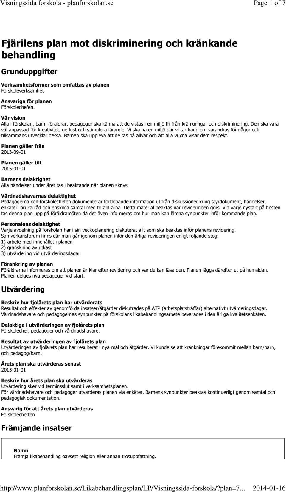 Den ska vara väl anpassad för kreativitet, ge lust och stimulera lärande. Vi ska ha en miljö där vi tar hand om varandras förmågor och tillsammans utvecklar dessa.