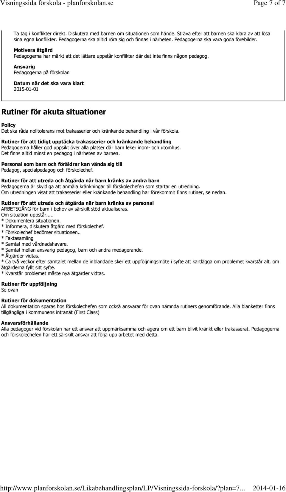 Rutiner för akuta situationer Policy Det ska råda nolltolerans mot trakasserier och kränkande behandling i vår förskola.