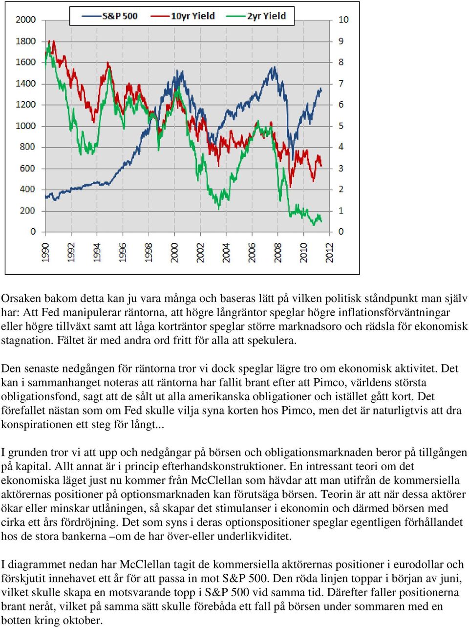 Den senaste nedgången för räntorna tror vi dock speglar lägre tro om ekonomisk aktivitet.