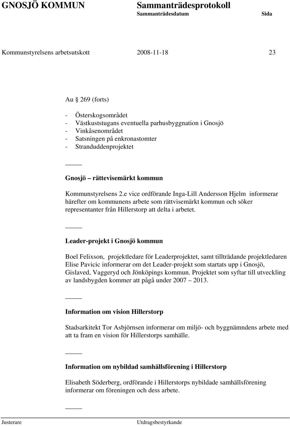 e vice ordförande Inga-Lill Andersson Hjelm informerar härefter om kommunens arbete som rättvisemärkt kommun och söker representanter från Hillerstorp att delta i arbetet.