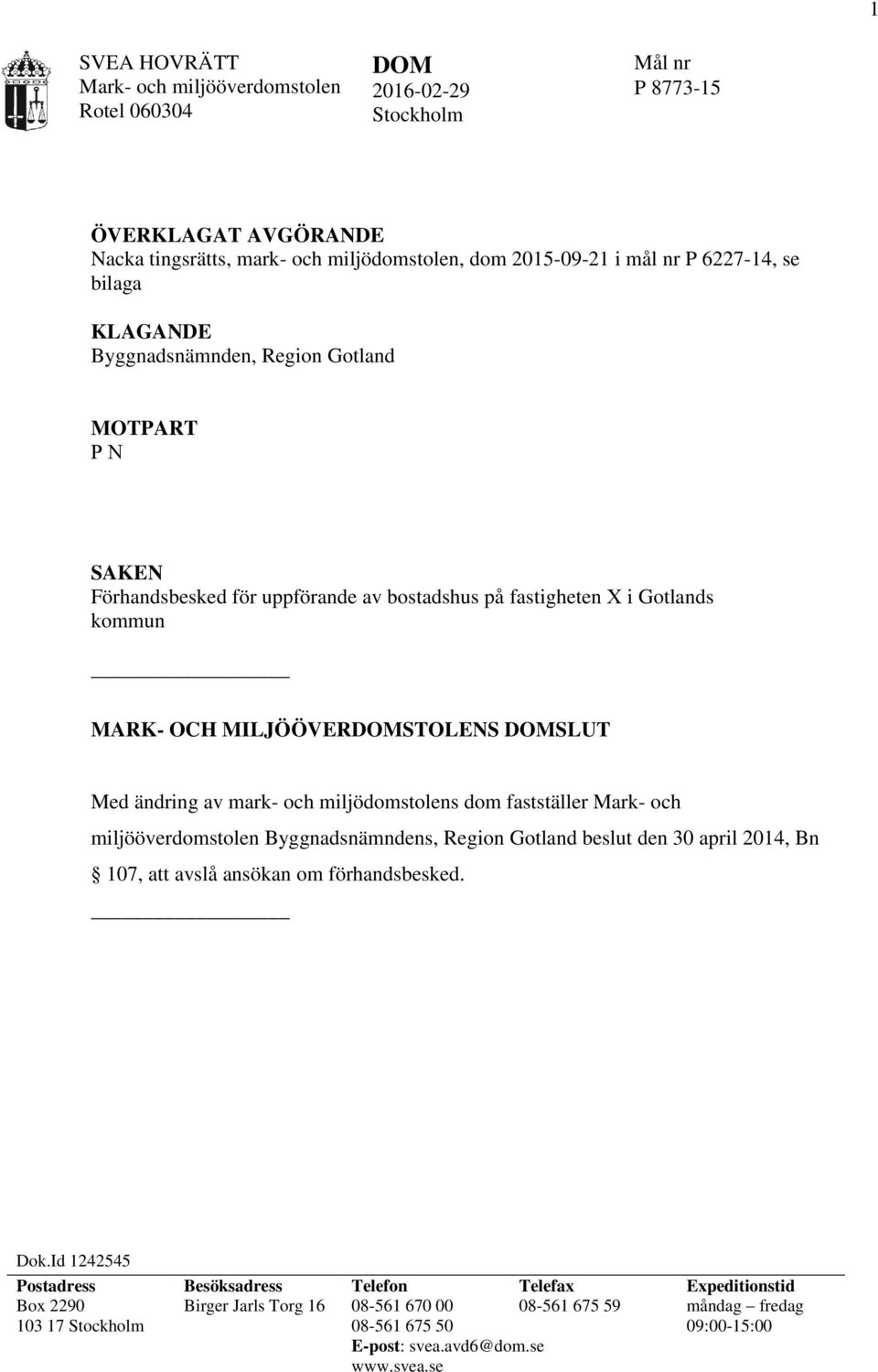 av mark- och miljödomstolens dom fastställer Mark- och miljööverdomstolen Byggnadsnämndens, Region Gotland beslut den 30 april 2014, Bn 107, att avslå ansökan om förhandsbesked. Dok.