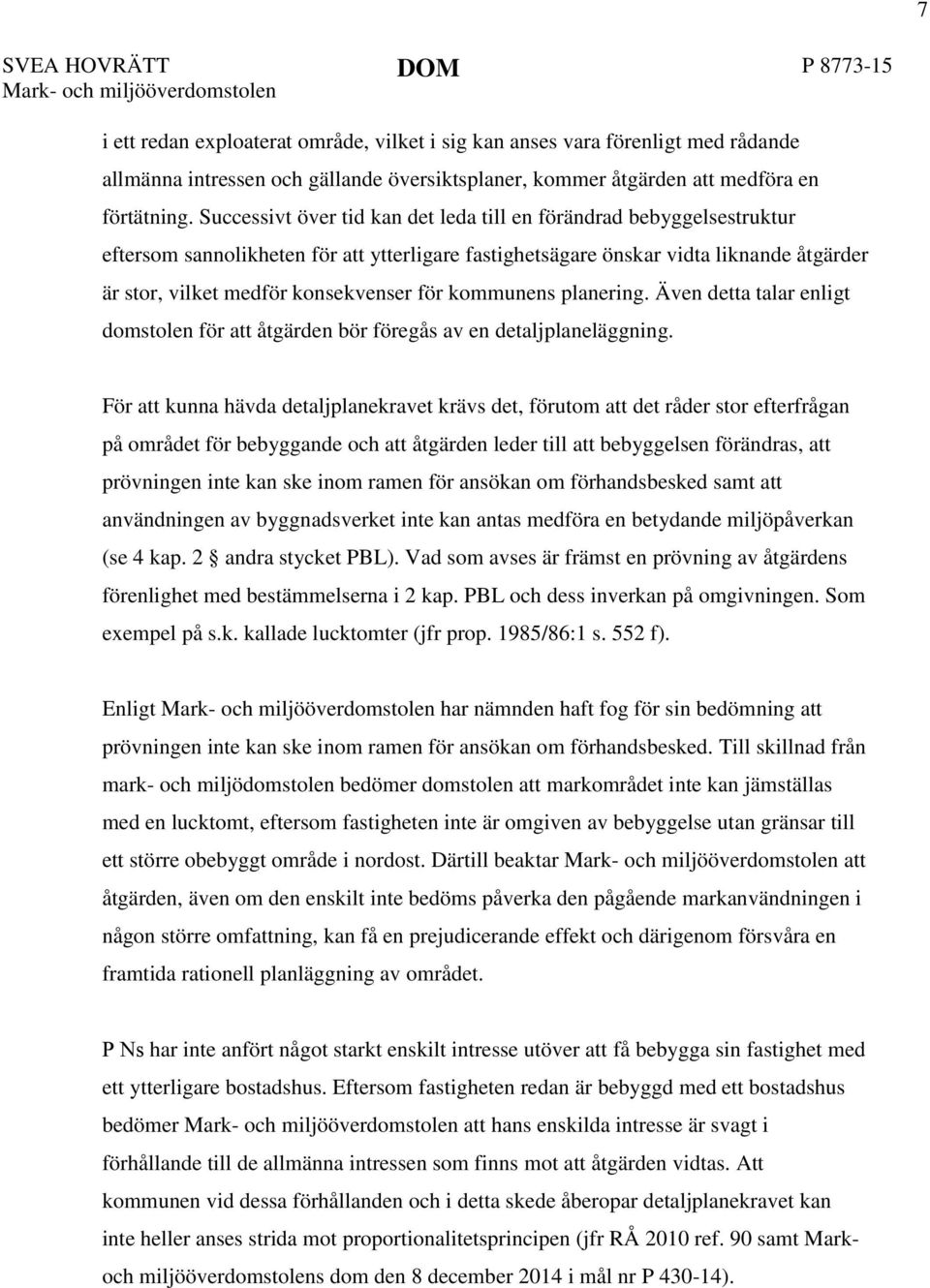 Successivt över tid kan det leda till en förändrad bebyggelsestruktur eftersom sannolikheten för att ytterligare fastighetsägare önskar vidta liknande åtgärder är stor, vilket medför konsekvenser för