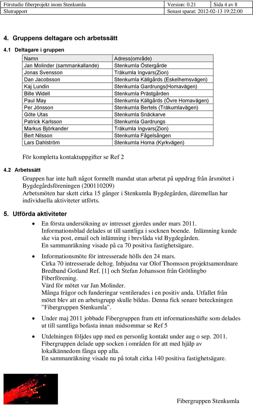 Dahlström Adress(område) Stenkumla Östergårde Träkumla Ingvars(Zion) Stenkumla Källgårds (Eskelhemsvägen) Stenkumla Gardrungs(Homavägen) Stenkumla Prästgården Stenkumla Källgårds (Övre Homavägen)