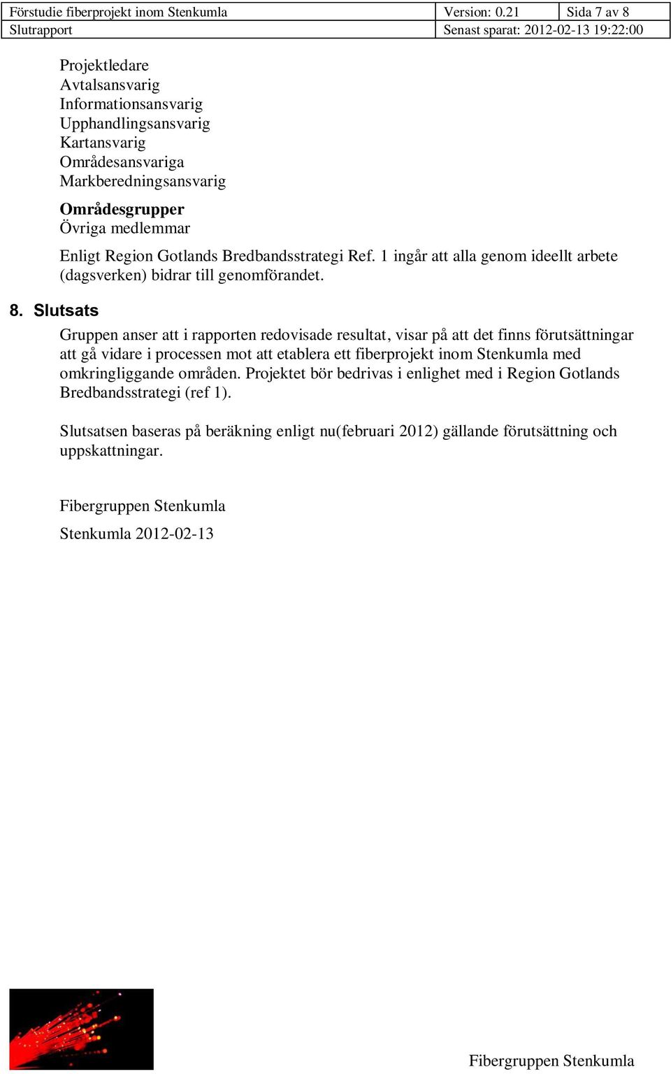 Gotlands Bredbandsstrategi Ref. 1 ingår att alla genom ideellt arbete (dagsverken) bidrar till genomförandet. 8.