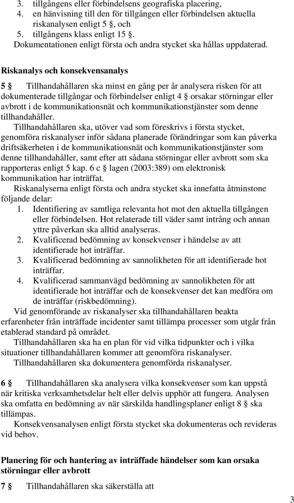 Riskanalys och konsekvensanalys 5 Tillhandahållaren ska minst en gång per år analysera risken för att dokumenterade tillgångar och förbindelser enligt 4 orsakar störningar eller avbrott i de