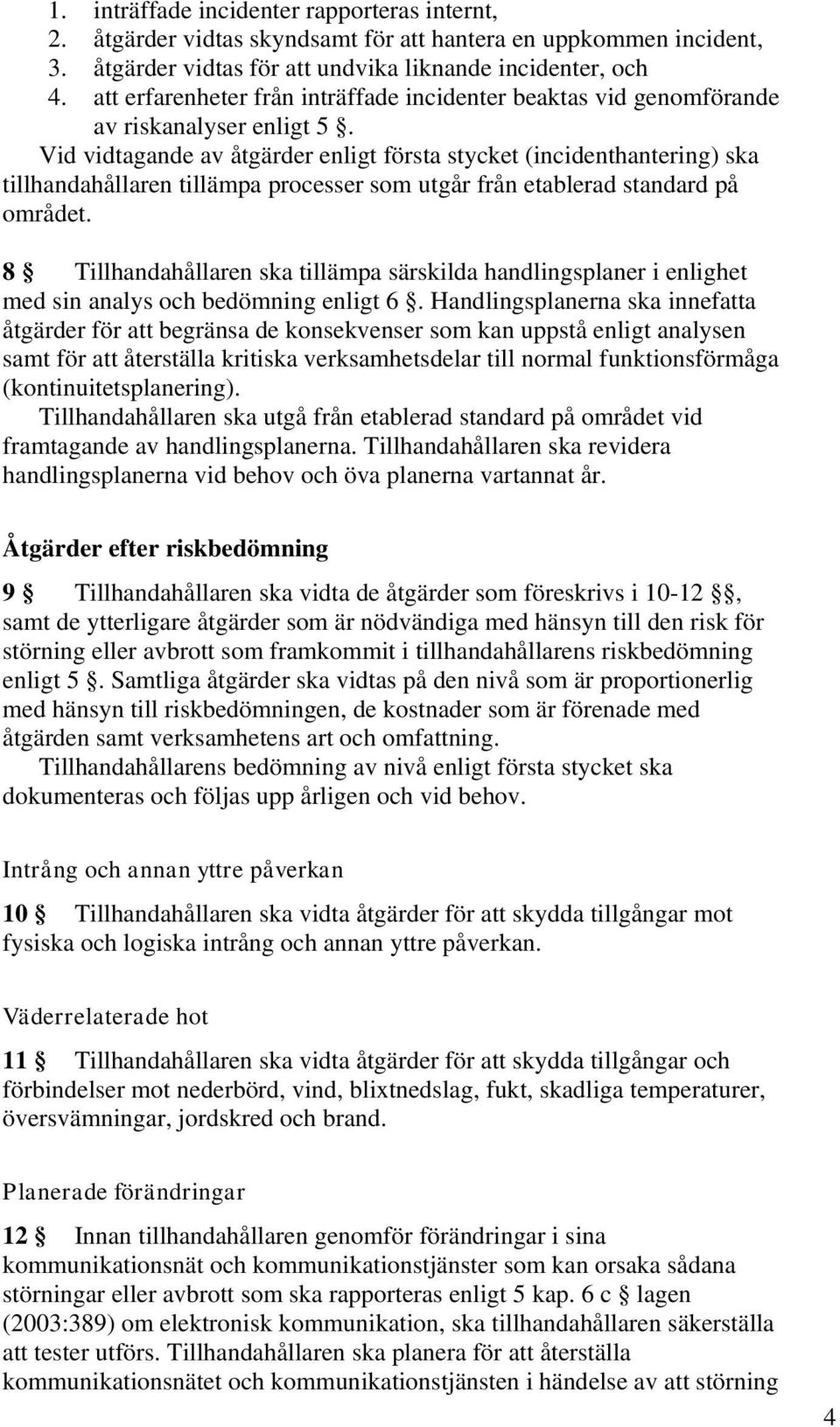 Vid vidtagande av åtgärder enligt första stycket (incidenthantering) ska tillhandahållaren tillämpa processer som utgår från etablerad standard på området.