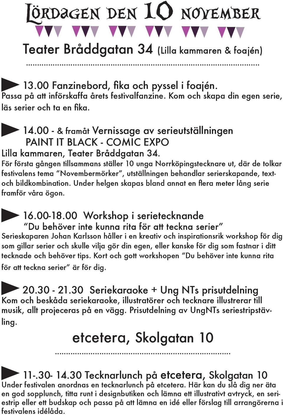 För första gången tillsammans ställer 10 unga Norrköpingstecknare ut, där de tolkar festivalens tema Novembermörker, utställningen behandlar serierskapande, textoch bildkombination.