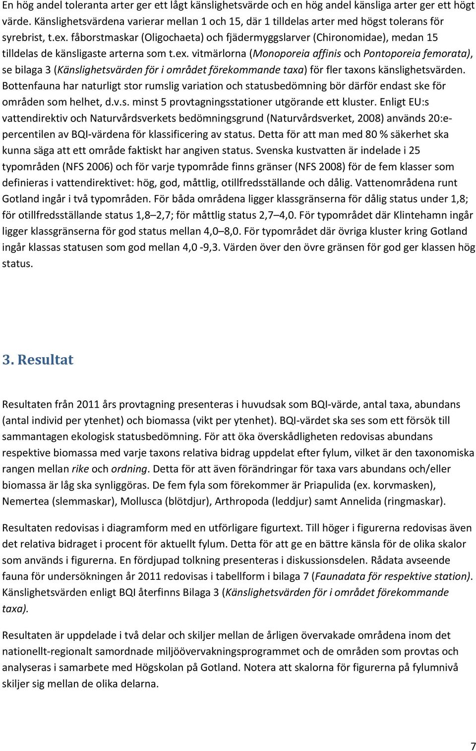 fåborstmaskar (Oligochaeta) och fjädermyggslarver (Chironomidae), medan 15 tilldelas de känsligaste arterna som t.ex.