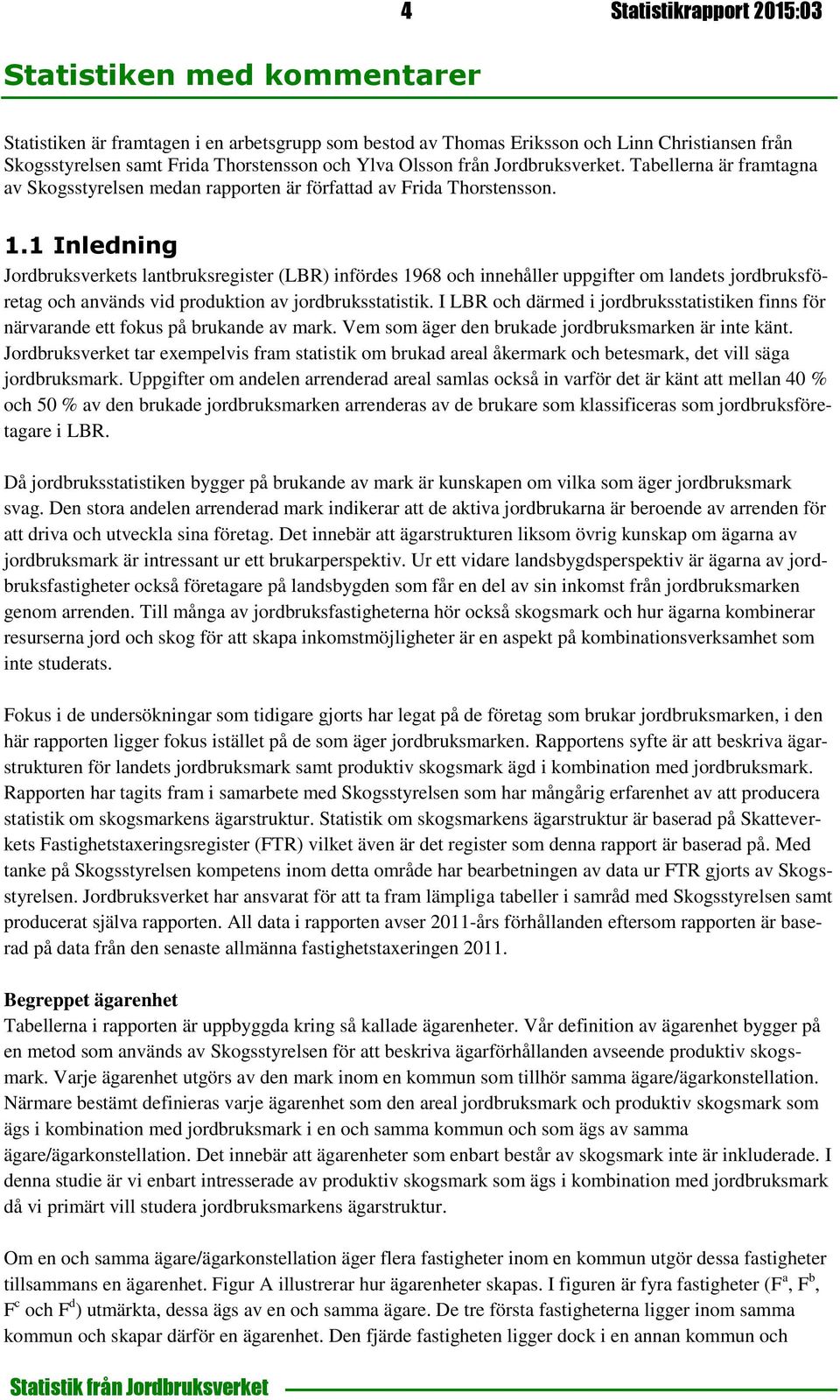 1 Inledning Jordbruksverkets lantbruksregister (LBR) infördes 1968 och innehåller uppgifter om landets jordbruksföretag och används vid produktion av jordbruksstatistik.