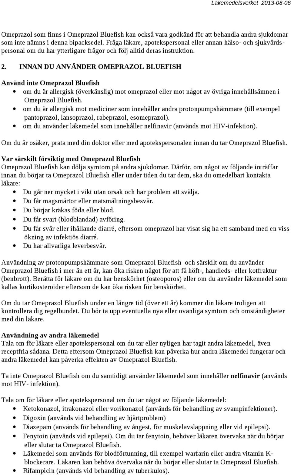 INNAN DU ANVÄNDER OMEPRAZOL BLUEFISH Använd inte Omeprazol Bluefish om du är allergisk (överkänslig) mot omeprazol eller mot något av övriga innehållsämnen i Omeprazol Bluefish.