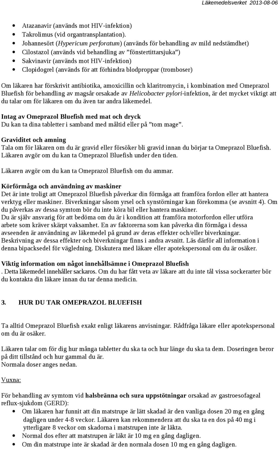 för att förhindra blodproppar (tromboser) Om läkaren har förskrivit antibiotika, amoxicillin och klaritromycin, i kombination med Omeprazol Bluefish för behandling av magsår orsakade av Helicobacter