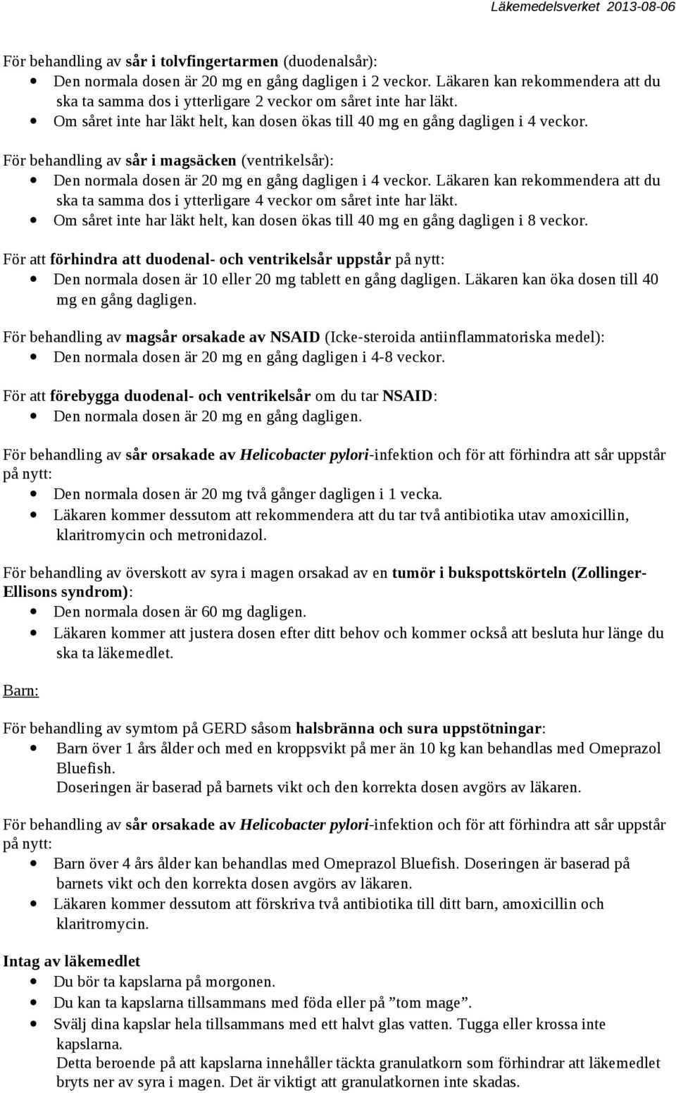 För behandling av sår i magsäcken (ventrikelsår): Den normala dosen är 20 mg en gång dagligen i 4 veckor.