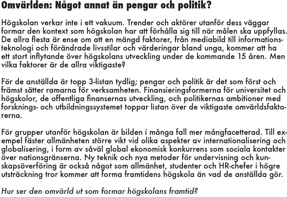 De allra flesta är ense om att en mängd faktorer, från mediabild till informationsteknologi och förändrade livsstilar och värderingar bland unga, kommer att ha ett stort inflytande över högskolans