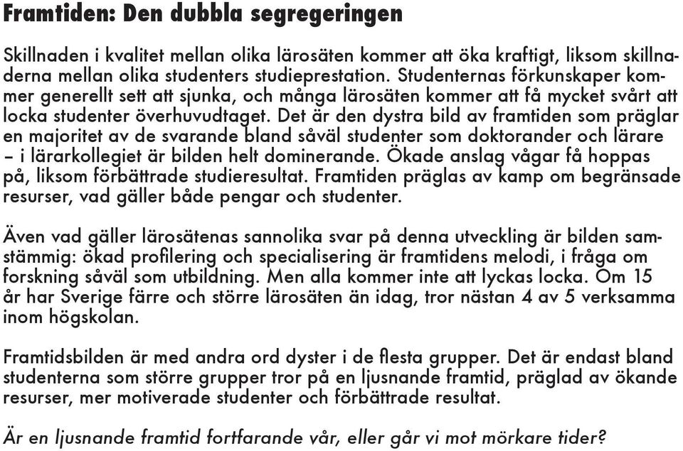Det är den dystra bild av framtiden som präglar en majoritet av de svarande bland såväl studenter som doktorander och lärare i lärarkollegiet är bilden helt dominerande.