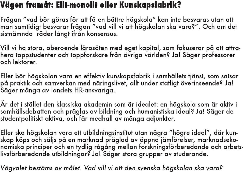 Säger professorer och lektorer. Eller bör högskolan vara en effektiv kunskapsfabrik i samhällets tjänst, som satsar på praktik och samverkan med näringslivet, allt under statligt överinseende? Ja!
