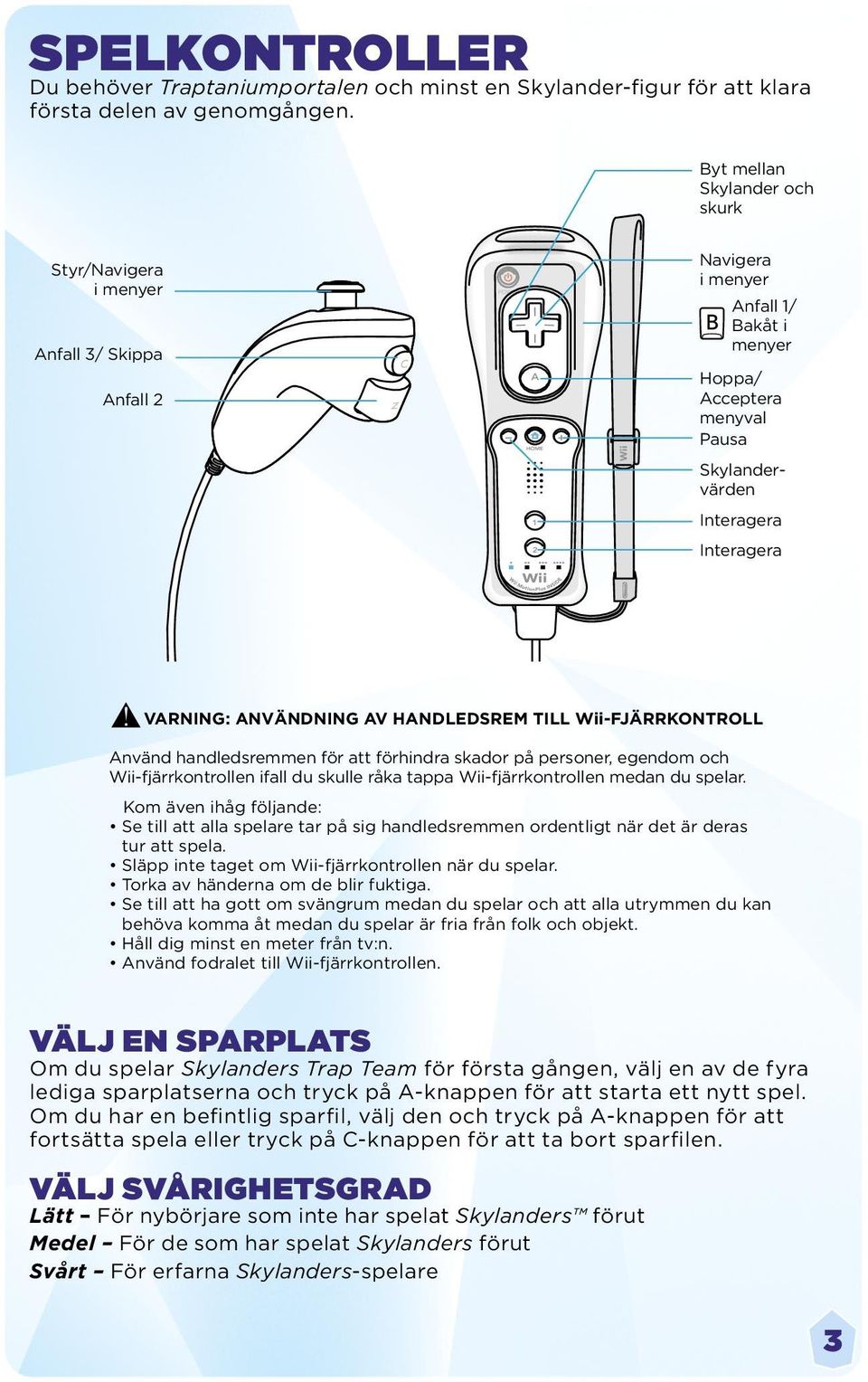 VARNING: ANVÄNDNING AV HANDLEDSREM TILL Wii-FJÄRRKONTROLL Använd handledsremmen för att förhindra skador på personer, egendom och Wii-fjärrkontrollen ifall du skulle råka tappa Wii-fjärrkontrollen