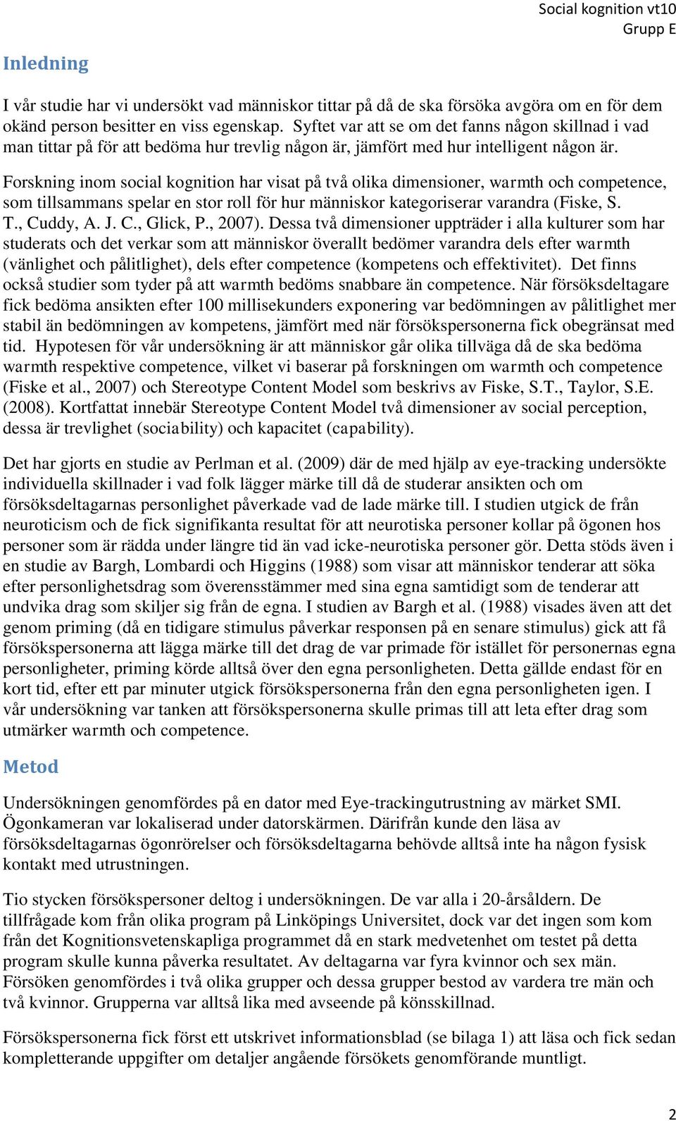 Forskning inom social kognition har visat på två olika dimensioner, warmth och competence, som tillsammans spelar en stor roll för hur människor kategoriserar varandra (Fiske, S. T., Cuddy, A. J. C., Glick, P.