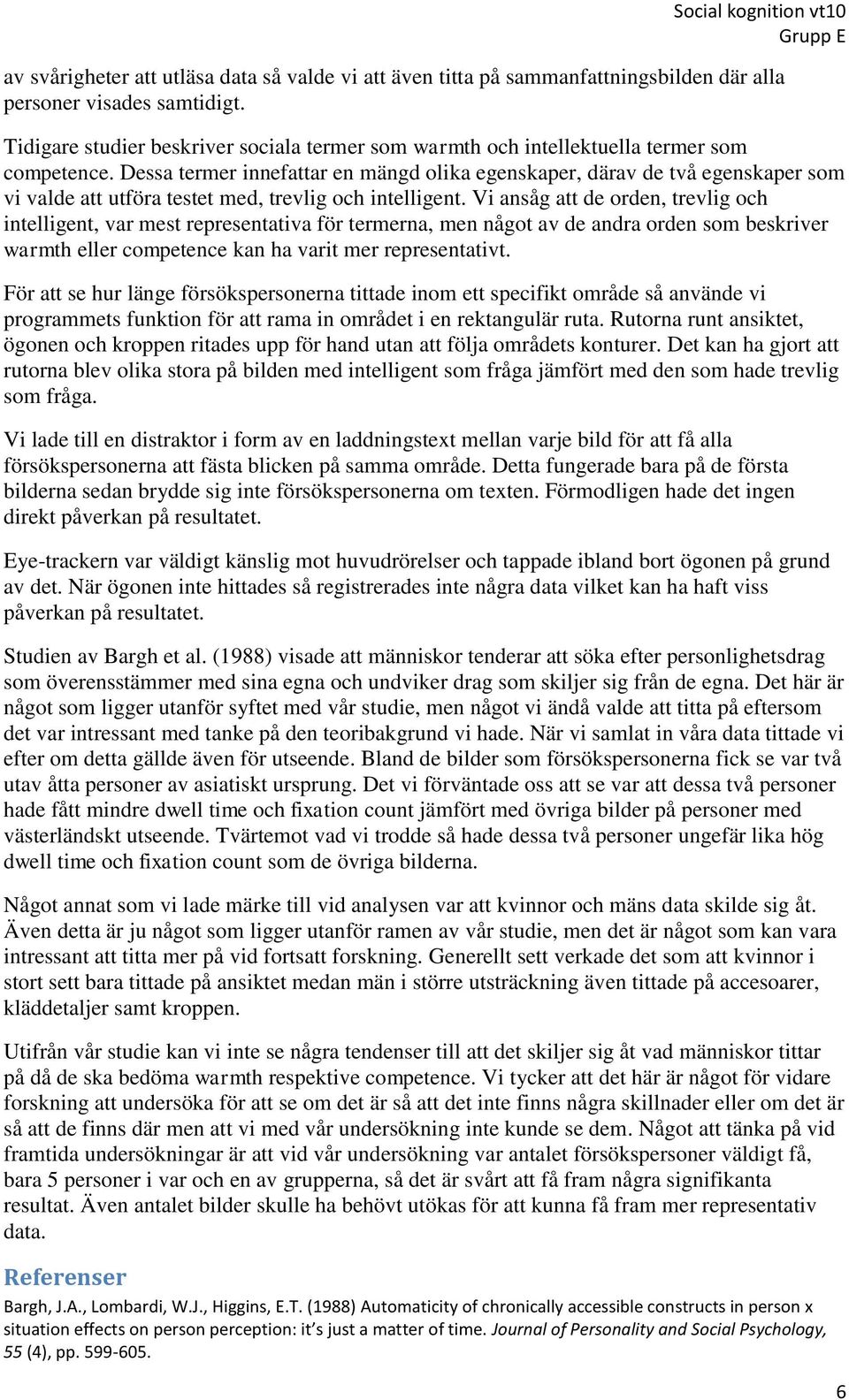 Dessa termer innefattar en mängd olika egenskaper, därav de två egenskaper som vi valde att utföra testet med, trevlig och intelligent.