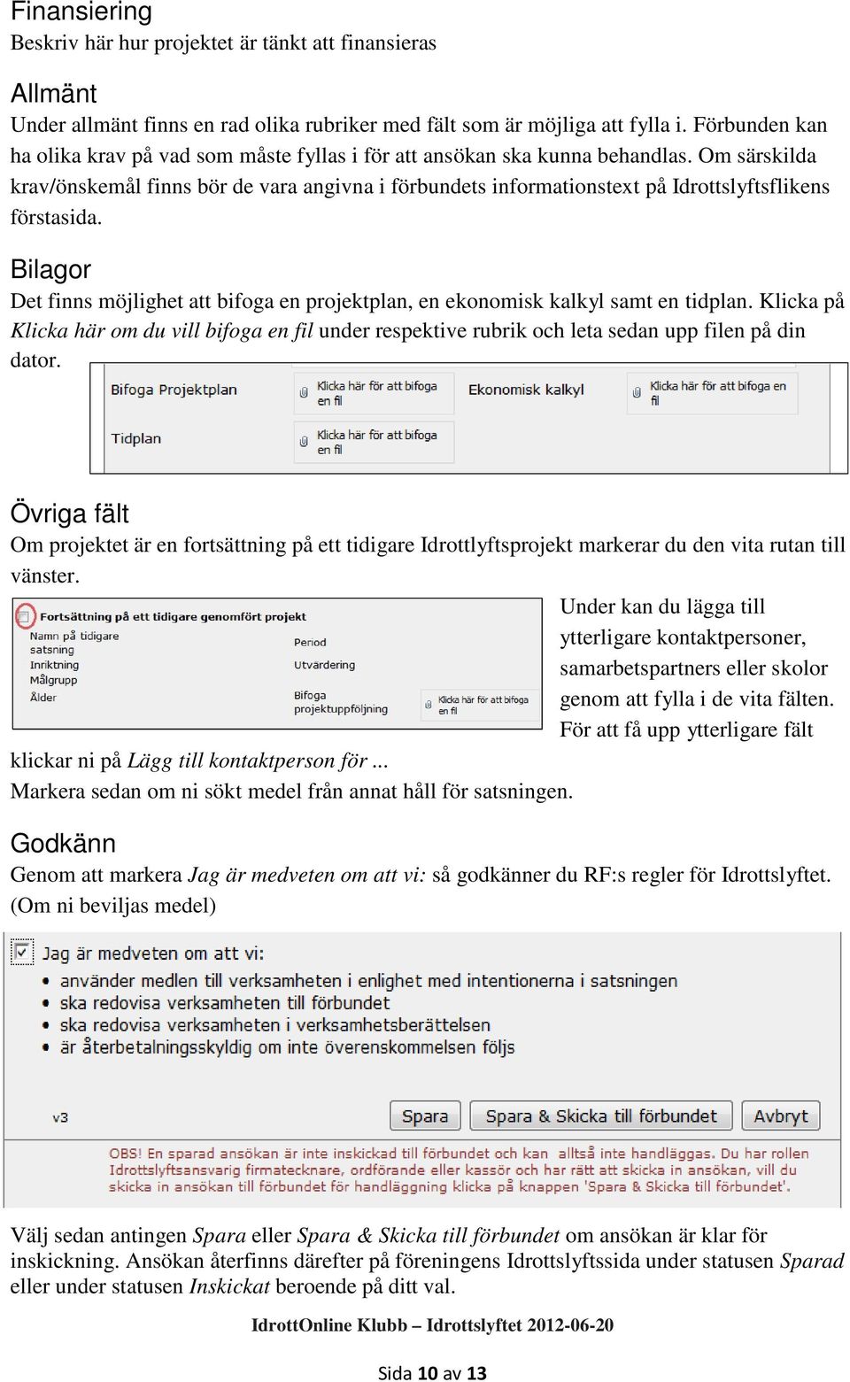 Om särskilda krav/önskemål finns bör de vara angivna i förbundets informationstext på Idrottslyftsflikens förstasida.