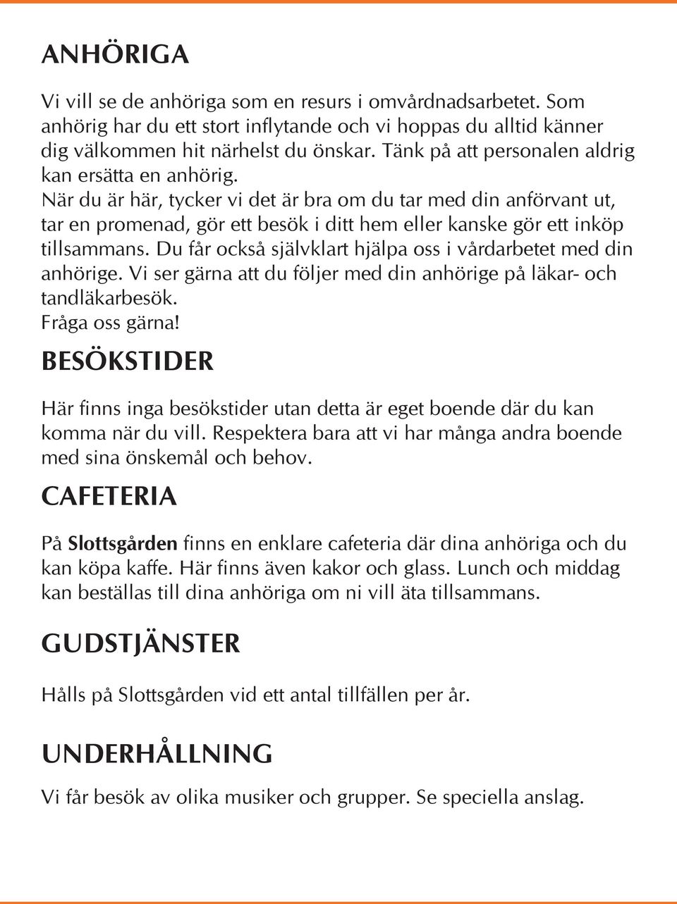 När du är här, tycker vi det är bra om du tar med din anförvant ut, tar en promenad, gör ett besök i ditt hem eller kanske gör ett inköp tillsammans.