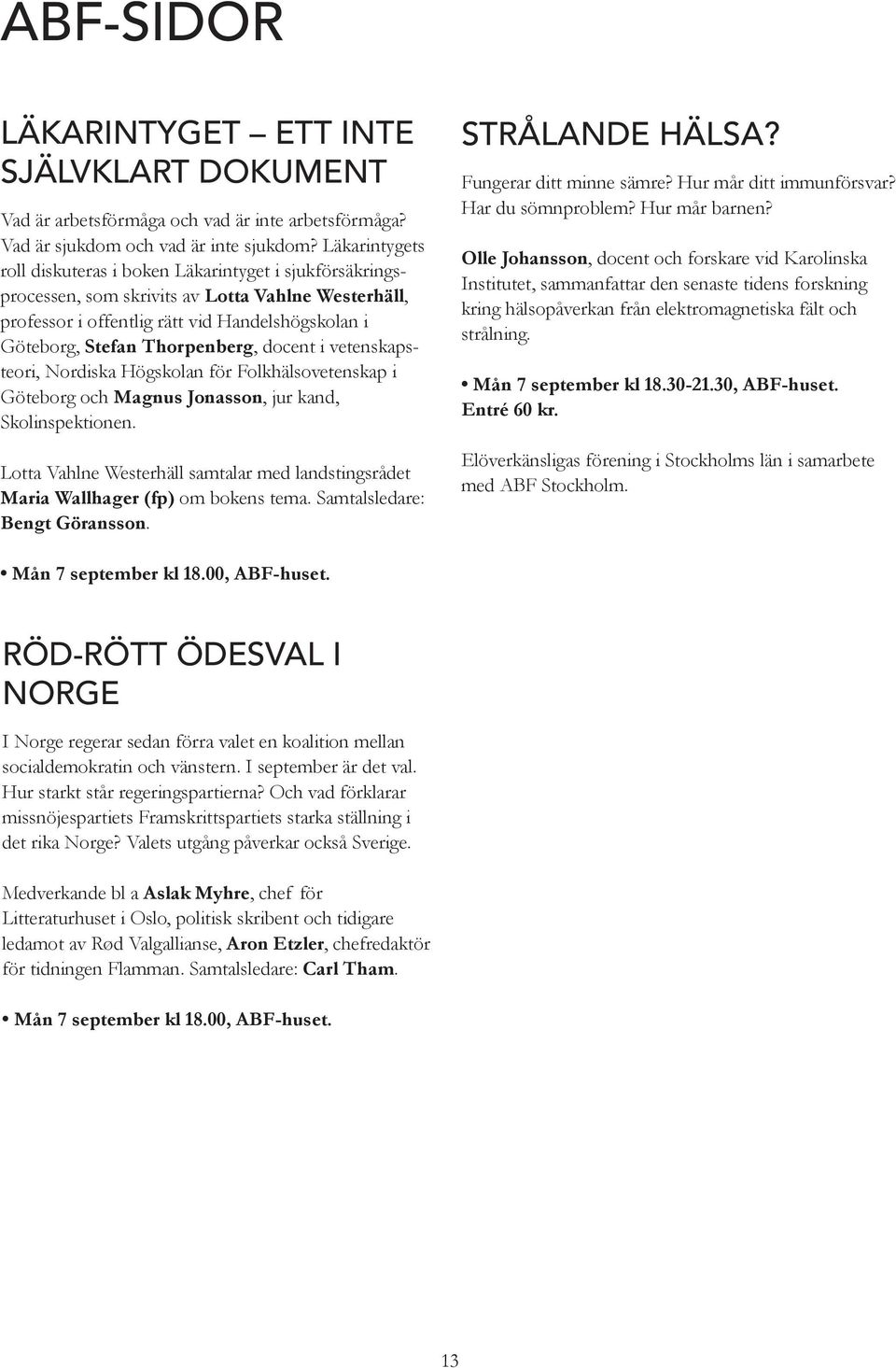 docent i vetenskapsteori, Nordiska Högskolan för Folkhälsovetenskap i Göteborg och Magnus Jonasson, jur kand, Skolinspektionen.