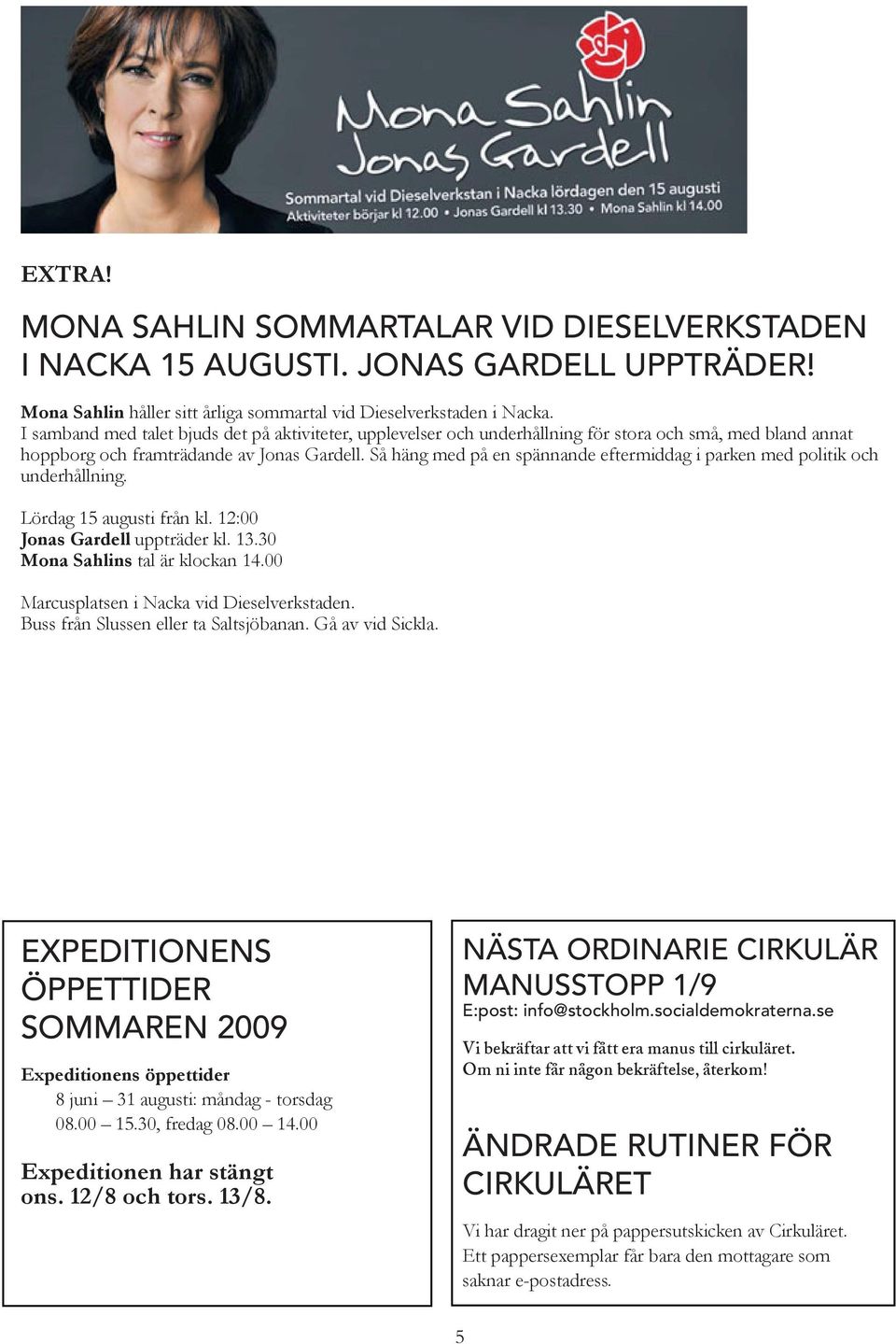 Så häng med på en spännande eftermiddag i parken med politik och underhållning. Lördag 15 augusti från kl. 12:00 Jonas Gardell uppträder kl. 13.30 Mona Sahlins tal är klockan 14.