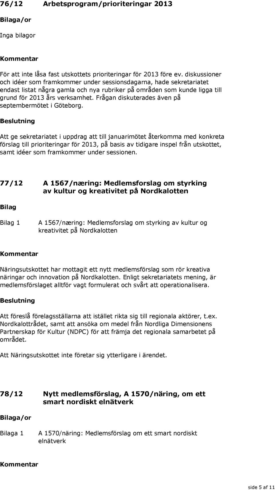 Frågan diskuterades även på septembermötet i Göteborg.