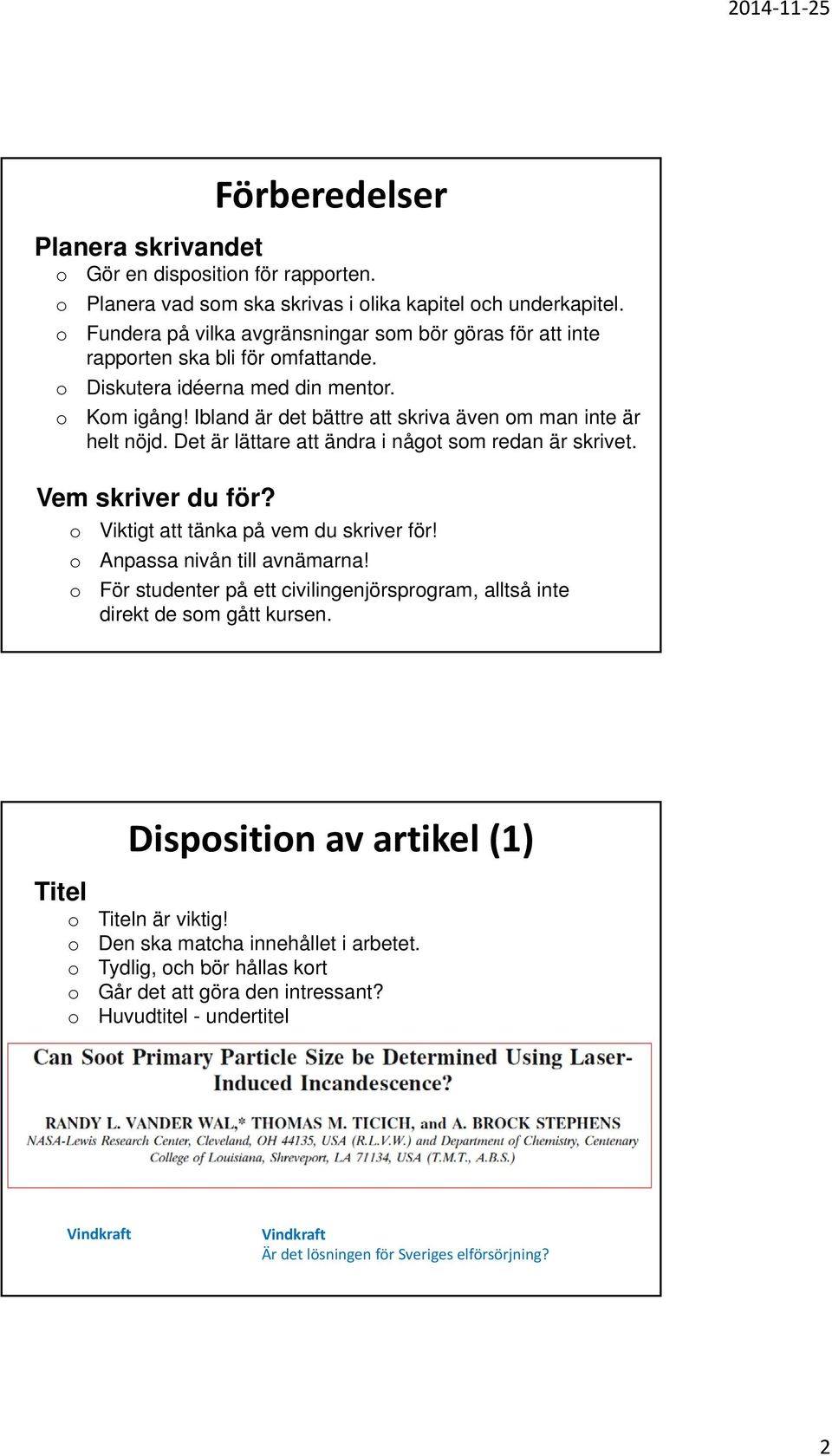 Det är lättare att ändra i någt sm redan är skrivet. Vem skriver du för? Viktigt att tänka på vem du skriver för! Anpassa nivån till avnämarna!