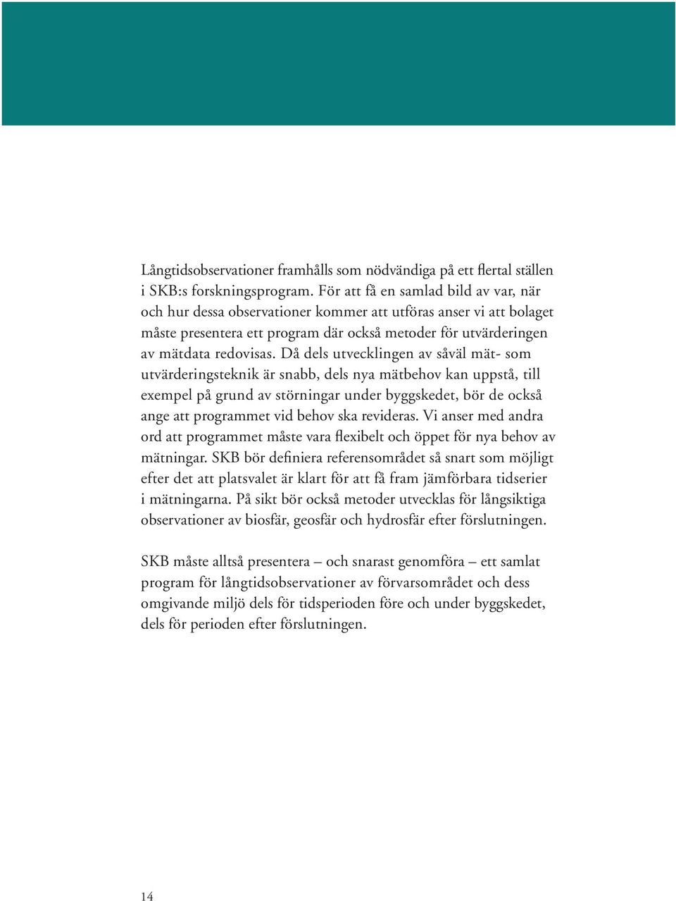 Då dels utvecklingen av såväl mät- som utvärderingsteknik är snabb, dels nya mätbehov kan uppstå, till exempel på grund av störningar under byggskedet, bör de också ange att programmet vid behov ska