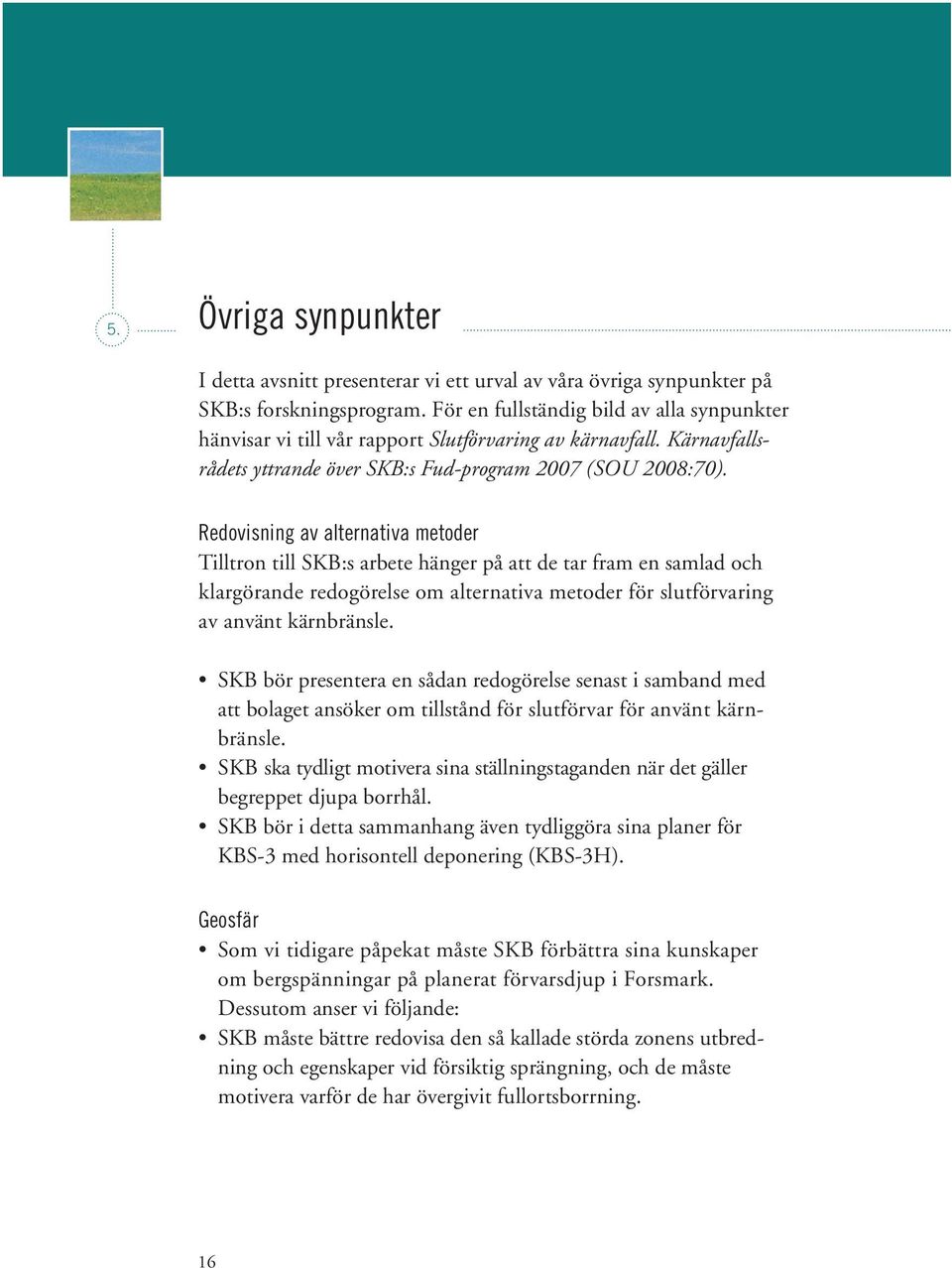 Redovisning av alternativa metoder Tilltron till SKB:s arbete hänger på att de tar fram en samlad och klargörande redogörelse om alternativa metoder för slutförvaring av använt kärnbränsle.