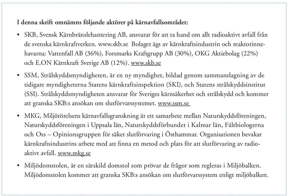 se SSM, Strålskyddsmyndigheten, är en ny myndighet, bildad genom sammanslagning av de tidigare myndigheterna Statens kärnkraftsinspektion (SKI), och Statens strålskyddsinstitut (SSI).