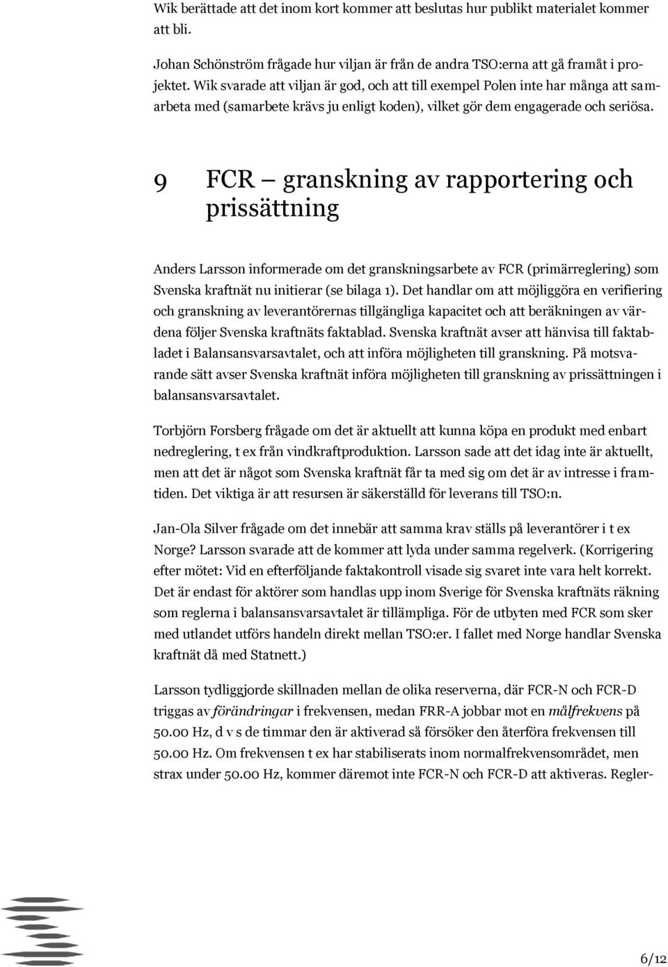 9 FCR granskning av rapportering och prissättning Anders Larsson informerade om det granskningsarbete av FCR (primärreglering) som Svenska kraftnät nu initierar (se bilaga 1).