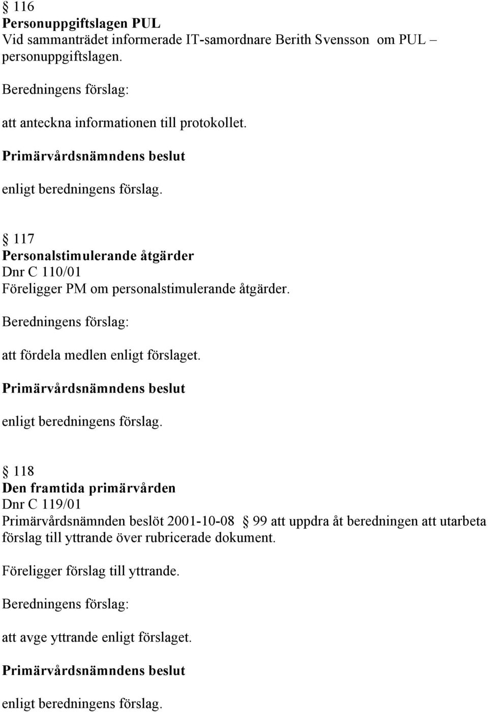 117 Personalstimulerande åtgärder Dnr C 110/01 Föreligger PM om personalstimulerande åtgärder. att fördela medlen enligt förslaget.